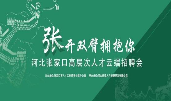 張開雙臂擁抱你！河北張家口高層次人才云端招聘會全新上線！
